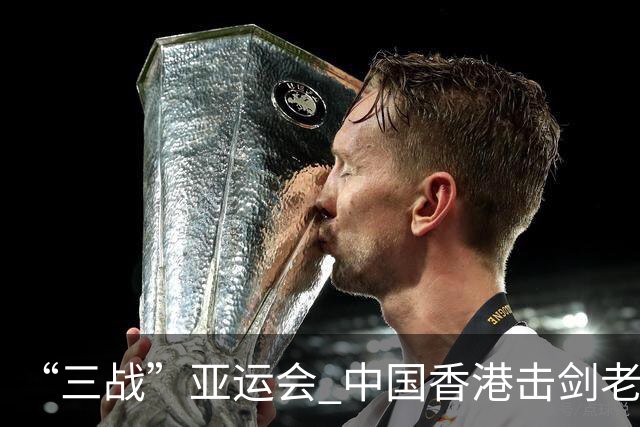 “三战”亚运会 中国香港击剑老将吴浩天期待“突破自我”
